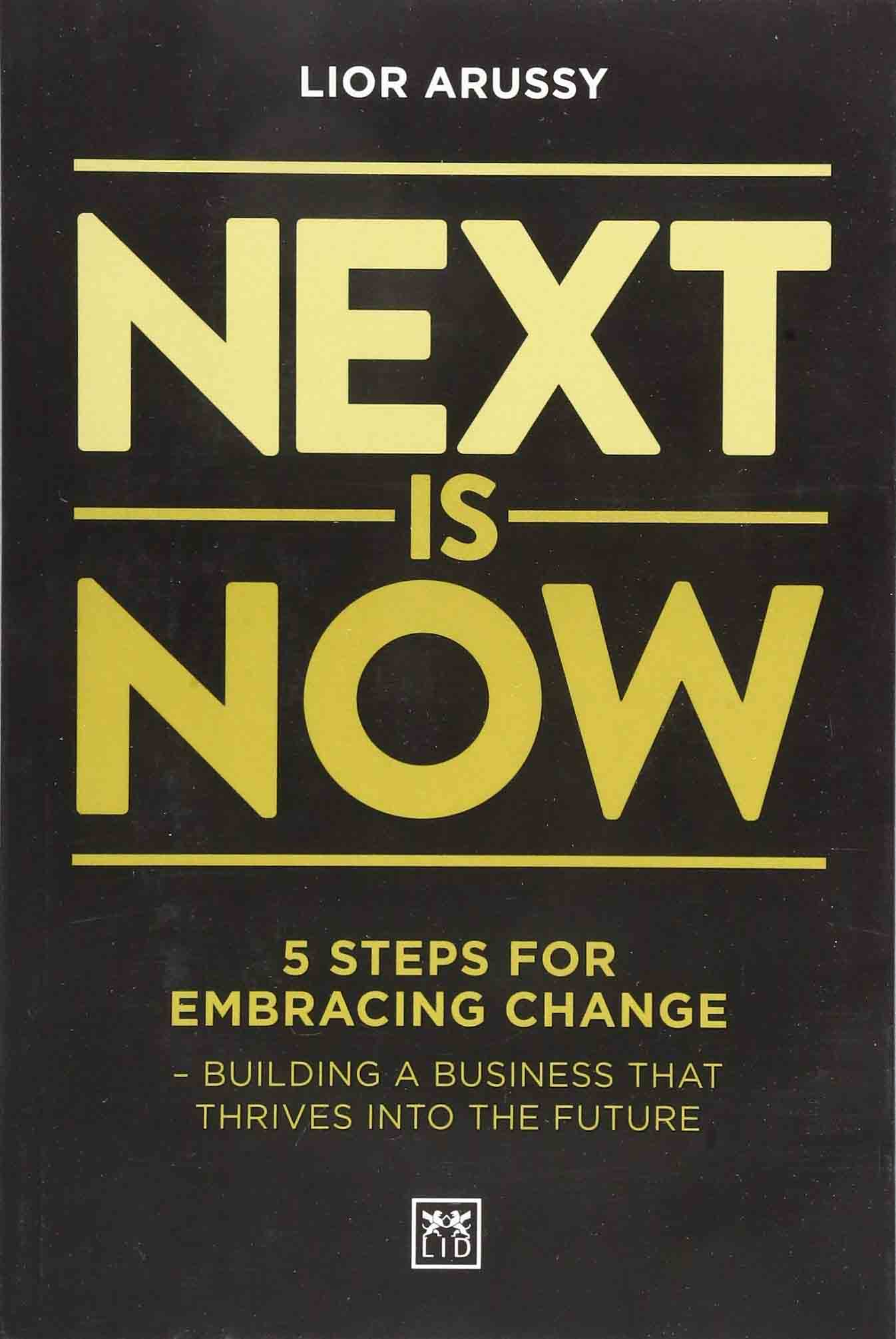 Next is Now: 5 Steps for Embracing Change – Building a Business that Thrives into the Future by Lior Arussy