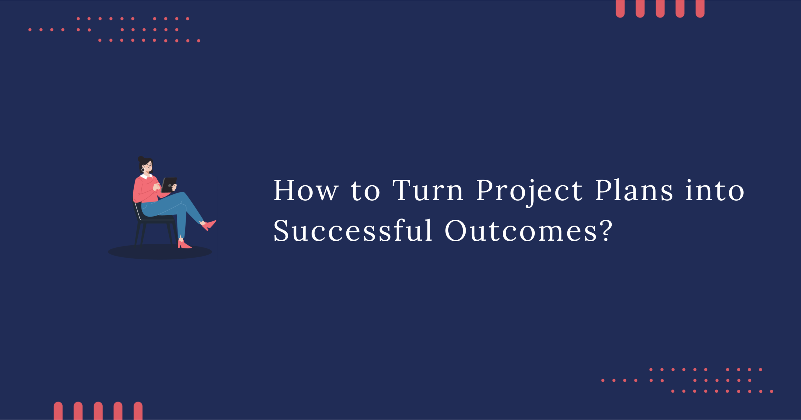 how to turn project plans into successful outcomes